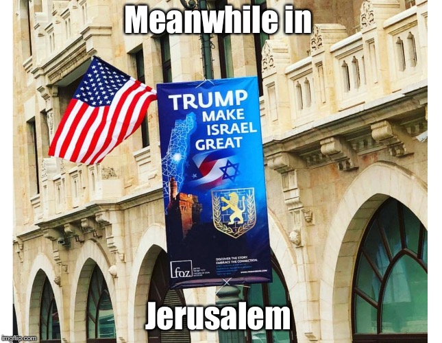  Meanwhile in; Jerusalem | image tagged in trump in israel | made w/ Imgflip meme maker