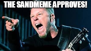 James Hetfield | THE SANDMEME APPROVES! | image tagged in james hetfield | made w/ Imgflip meme maker