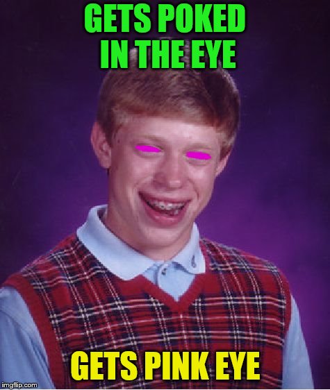 Bad Luck Brian Meme | GETS POKED IN THE EYE GETS PINK EYE | image tagged in memes,bad luck brian | made w/ Imgflip meme maker