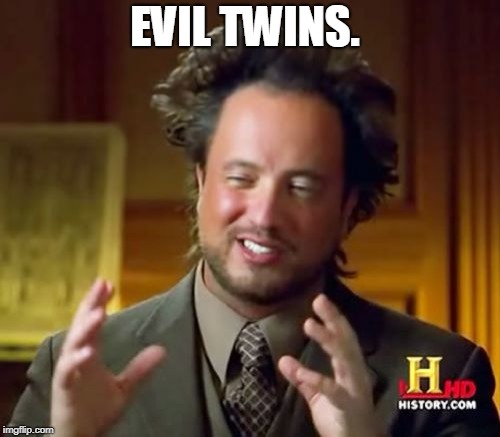 Ancient Aliens Meme | EVIL TWINS. | image tagged in memes,ancient aliens | made w/ Imgflip meme maker