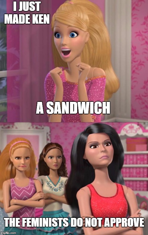 In the 80s , there was a barbie commercial where a girl playing with the doll says "better fix Ken a sandwich" Not today | I JUST MADE KEN; A SANDWICH; THE FEMINISTS DO NOT APPROVE | image tagged in barbies friends disapprove,random,barbie,sandwich | made w/ Imgflip meme maker