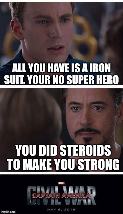 Marvel Civil War 1 | ALL YOU HAVE IS A IRON SUIT. YOUR NO SUPER HERO; YOU DID STEROIDS TO MAKE YOU STRONG | image tagged in memes,marvel civil war 1,scumbag | made w/ Imgflip meme maker