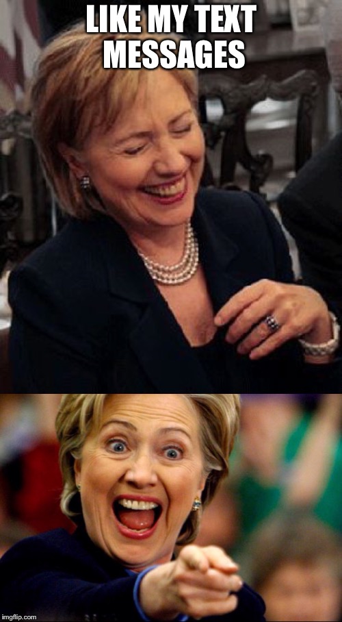 Bad Pun Hillary | LIKE MY TEXT MESSAGES | image tagged in bad pun hillary | made w/ Imgflip meme maker