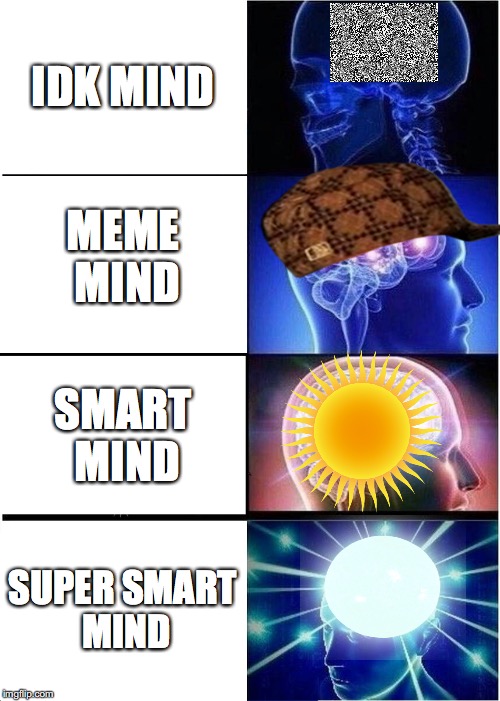 Expanding Brain Meme | IDK MIND; MEME MIND; SMART MIND; SUPER SMART MIND | image tagged in memes,expanding brain,scumbag | made w/ Imgflip meme maker