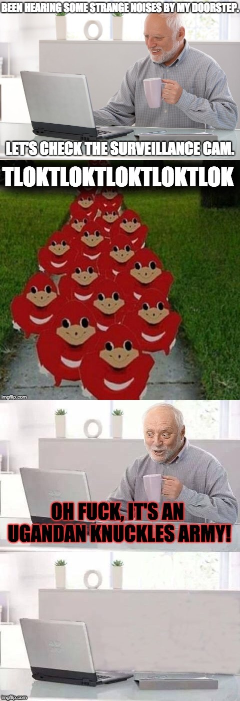 When an Ugandan Knuckles Army Invade | BEEN HEARING SOME STRANGE NOISES BY MY DOORSTEP. LET'S CHECK THE SURVEILLANCE CAM. | image tagged in ugandan knuckles,ugandan knuckles army,hide the pain harold,memes | made w/ Imgflip meme maker
