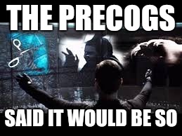 THE PRECOGS SAID IT WOULD BE SO | made w/ Imgflip meme maker