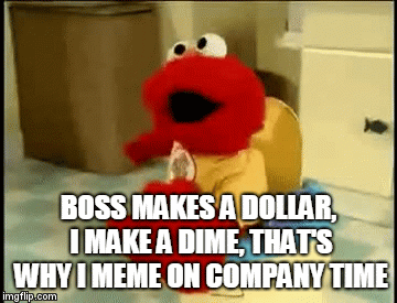 That s why I meme  on company time Imgflip