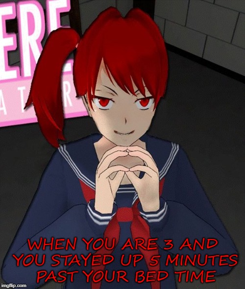 Yandere Evil Girl | WHEN YOU ARE 3 AND YOU STAYED UP 5 MINUTES PAST YOUR BED TIME | image tagged in yandere evil girl | made w/ Imgflip meme maker