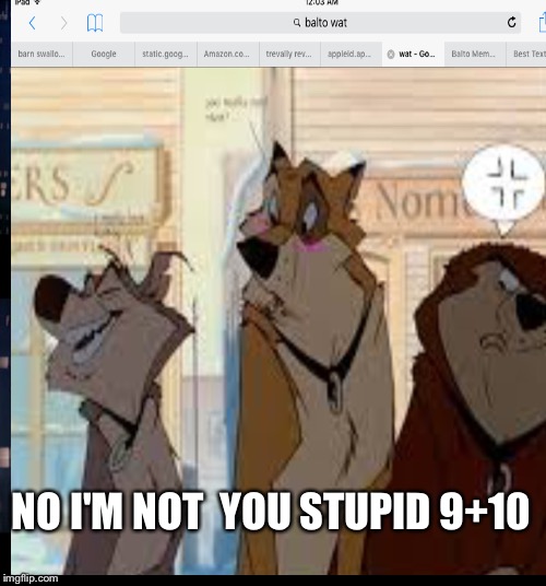 U stupid  | NO I'M NOT  YOU STUPID 9+10 | image tagged in memes | made w/ Imgflip meme maker