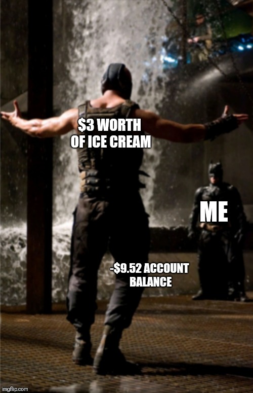 It will break you...  | $3 WORTH OF ICE CREAM; ME; -$9.52 ACCOUNT BALANCE | image tagged in batman,dark knight,memes | made w/ Imgflip meme maker