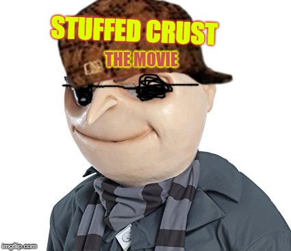 I will stuff you all in the crust |  STUFFED CRUST; THE MOVIE | image tagged in i will stuff you all in the crust,scumbag | made w/ Imgflip meme maker