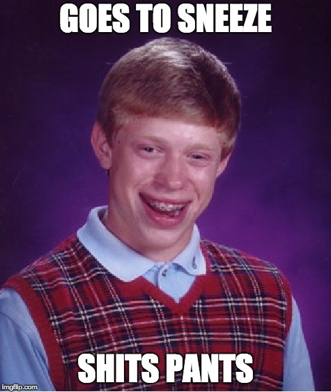 Bad Luck Brian Meme | GOES TO SNEEZE; SHITS PANTS | image tagged in memes,bad luck brian | made w/ Imgflip meme maker