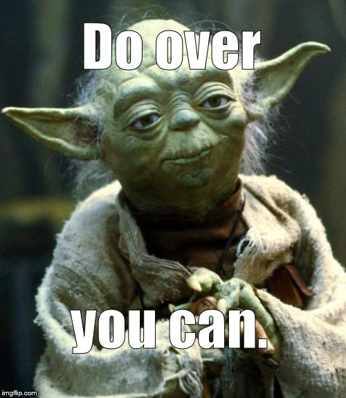 Star Wars Yoda Meme | Do over you can. | image tagged in memes,star wars yoda | made w/ Imgflip meme maker