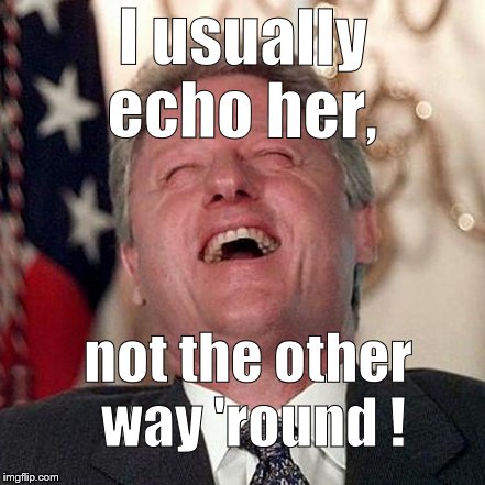 I usually echo her, not the other way 'round ! | made w/ Imgflip meme maker