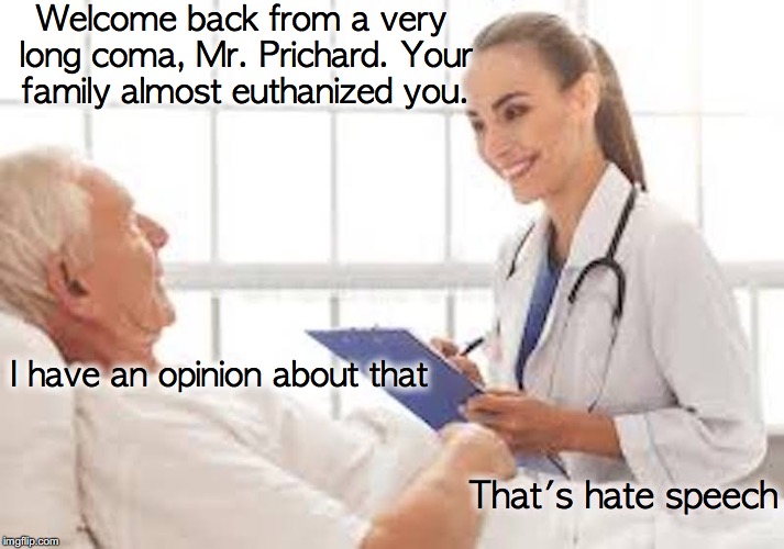 Welcome back from a very long coma, Mr. Prichard. Your family almost euthanized you. I have an opinion about that; That's hate speech | image tagged in doctor and patient,euthanasia | made w/ Imgflip meme maker