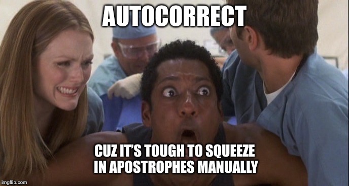 Always time for lube | AUTOCORRECT; CUZ IT’S TOUGH TO SQUEEZE IN APOSTROPHES MANUALLY | image tagged in always time for lube | made w/ Imgflip meme maker