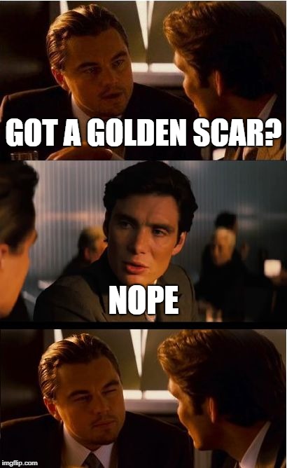 Inception Meme | GOT A GOLDEN SCAR? NOPE | image tagged in memes,inception | made w/ Imgflip meme maker