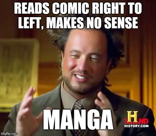 Every time I read western comics | READS COMIC RIGHT TO LEFT, MAKES NO SENSE; MANGA | image tagged in memes,ancient aliens | made w/ Imgflip meme maker