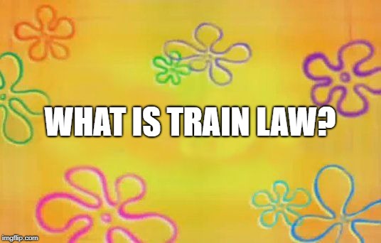 Spongebob time card background  | WHAT IS TRAIN LAW? | image tagged in spongebob time card background | made w/ Imgflip meme maker