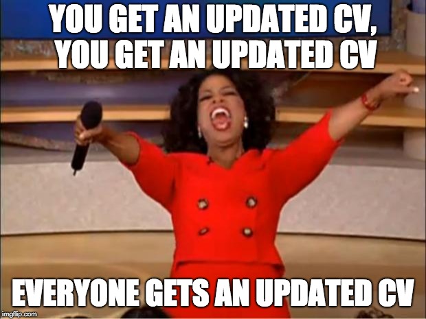 Oprah You Get A Meme | YOU GET AN UPDATED CV, YOU GET AN UPDATED CV; EVERYONE GETS AN UPDATED CV | image tagged in memes,oprah you get a | made w/ Imgflip meme maker