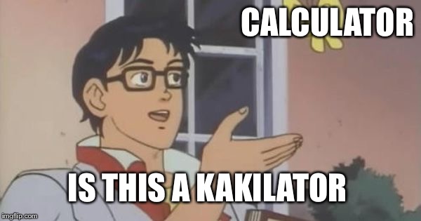 Is This a Pigeon | CALCULATOR; IS THIS A KAKILATOR | image tagged in is this a pigeon | made w/ Imgflip meme maker