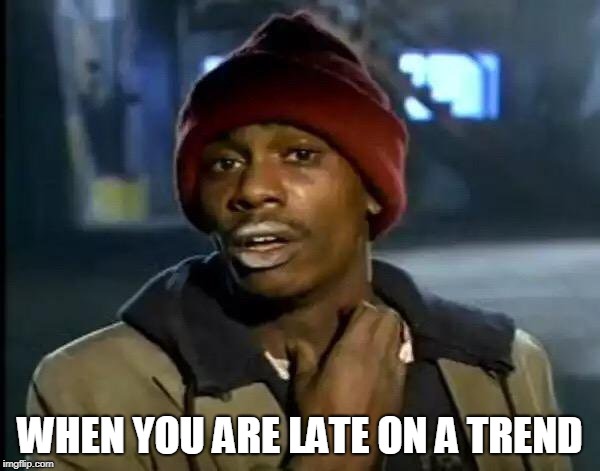 Y'all Got Any More Of That Meme | WHEN YOU ARE LATE ON A TREND | image tagged in memes,y'all got any more of that | made w/ Imgflip meme maker