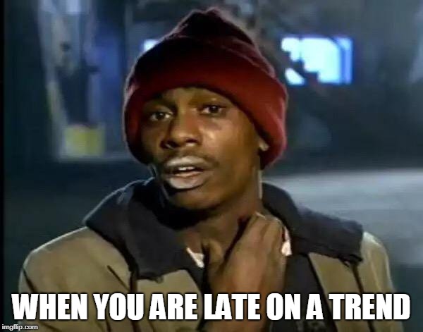 Y'all Got Any More Of That | WHEN YOU ARE LATE ON A TREND | image tagged in memes,y'all got any more of that | made w/ Imgflip meme maker