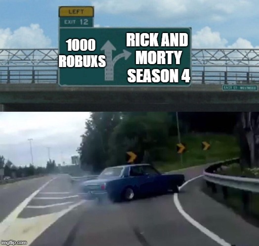 Left Exit 12 Off Ramp | RICK AND MORTY SEASON 4; 1000 ROBUXS | image tagged in memes,left exit 12 off ramp | made w/ Imgflip meme maker