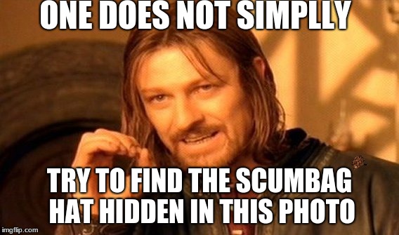 One Does Not Simply | ONE DOES NOT SIMPLLY; TRY TO FIND THE SCUMBAG HAT HIDDEN IN THIS PHOTO | image tagged in memes,one does not simply,scumbag | made w/ Imgflip meme maker