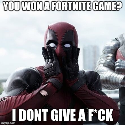 Deadpool Surprised | YOU WON A FORTNITE GAME? I DONT GIVE A F*CK | image tagged in memes,deadpool surprised | made w/ Imgflip meme maker