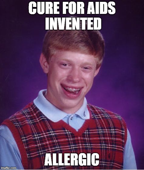 Bad Luck Brian Meme | CURE FOR AIDS INVENTED ALLERGIC | image tagged in memes,bad luck brian | made w/ Imgflip meme maker