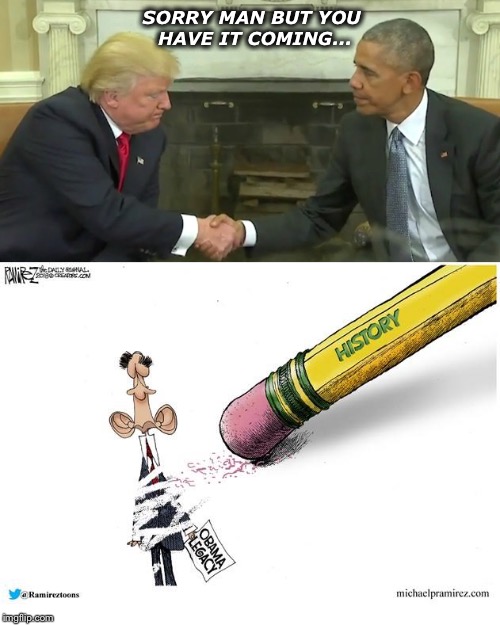 He did it the old fashioned way...
He earned it! | SORRY MAN BUT YOU HAVE IT COMING... | image tagged in obama legacy,trump | made w/ Imgflip meme maker