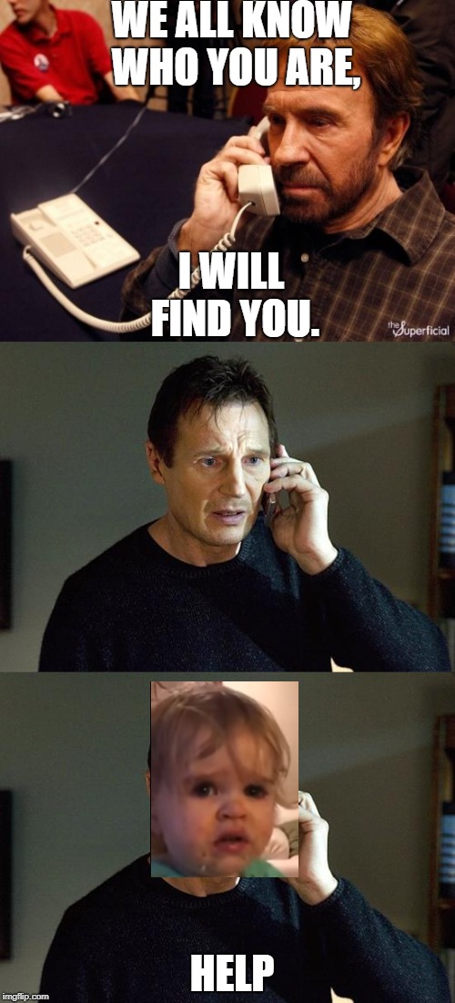 Taken 2 | WE ALL KNOW WHO YOU ARE, I WILL FIND YOU. HELP | image tagged in chuck norris phone,liam neeson taken 2 | made w/ Imgflip meme maker