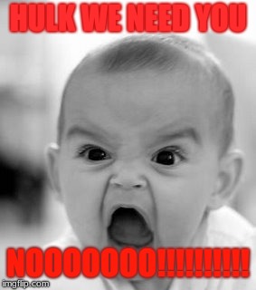 Angry Baby | HULK WE NEED YOU; NOOOOOOO!!!!!!!!!! | image tagged in memes,angry baby | made w/ Imgflip meme maker