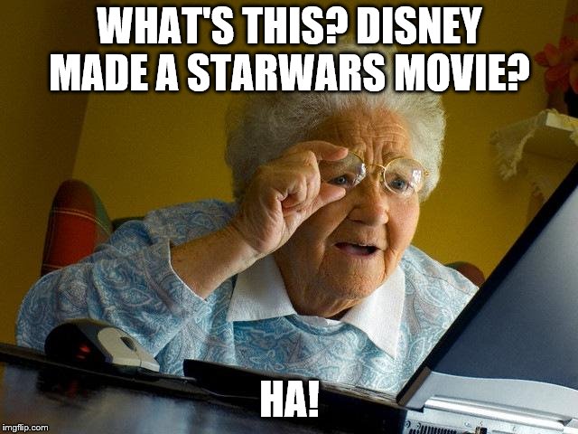 Grandma Finds The Internet Meme | WHAT'S THIS? DISNEY MADE A STARWARS MOVIE? HA! | image tagged in memes,grandma finds the internet | made w/ Imgflip meme maker