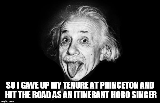 SO I GAVE UP MY TENURE AT PRINCETON AND HIT THE ROAD AS AN ITINERANT HOBO SINGER | made w/ Imgflip meme maker