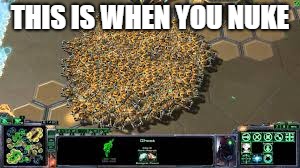 THIS IS WHEN YOU NUKE | image tagged in starcraft | made w/ Imgflip meme maker