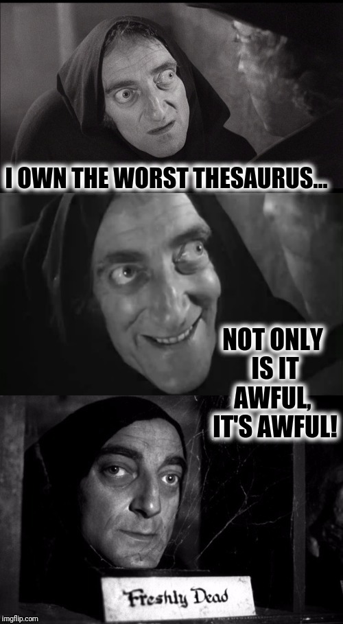 What's another name for thesaurus?-Stephan Wright | I OWN THE WORST THESAURUS... NOT ONLY IS IT AWFUL,  IT'S AWFUL! | image tagged in freshly dead | made w/ Imgflip meme maker