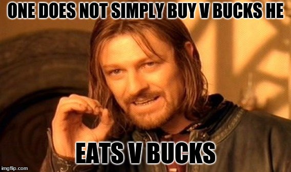 One Does Not Simply Meme | ONE DOES NOT SIMPLY BUY V BUCKS HE; EATS V BUCKS | image tagged in memes,one does not simply | made w/ Imgflip meme maker