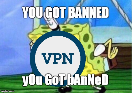 Mocking VPN | YOU GOT BANNED; yOu GoT bAnNeD | image tagged in memes,mocking spongebob | made w/ Imgflip meme maker