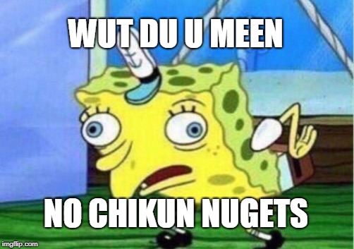 Mocking Spongebob | WUT DU U MEEN; NO CHIKUN NUGETS | image tagged in memes,mocking spongebob | made w/ Imgflip meme maker