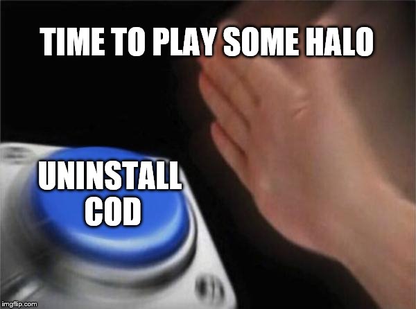 Blank Nut Button Meme | TIME TO PLAY SOME HALO; UNINSTALL COD | image tagged in memes,blank nut button | made w/ Imgflip meme maker