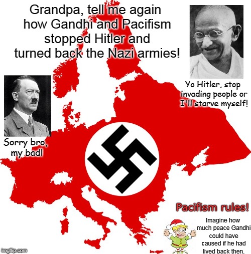 The Outbreak of Peace | Grandpa, tell me again how Gandhi and Pacifism stopped Hitler and turned back the Nazi armies! Yo Hitler, stop invading people or I'll starve myself! Sorry bro, my bad! Imagine how much peace Gandhi could have caused if he had lived back then. Pacifism rules! | image tagged in gandhi the nazi stopper,hitler,gandhi,pacifism | made w/ Imgflip meme maker