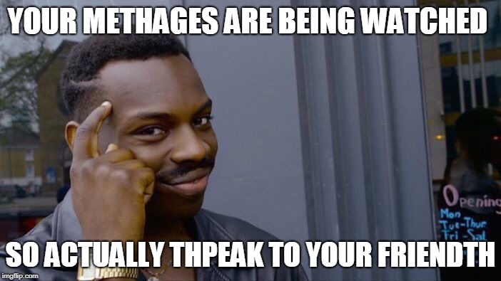 Roll Safe Think About It | YOUR METHAGES ARE BEING WATCHED; SO ACTUALLY THPEAK TO YOUR FRIENDTH | image tagged in memes,roll safe think about it | made w/ Imgflip meme maker