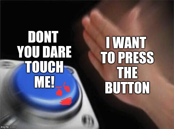 Blank Nut Button Meme | I WANT TO PRESS THE BUTTON; DONT YOU DARE TOUCH ME! | image tagged in memes,blank nut button | made w/ Imgflip meme maker