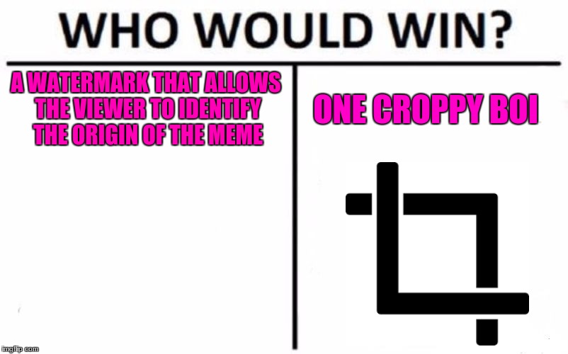 Who Would Win? Meme |  A WATERMARK THAT ALLOWS THE VIEWER TO IDENTIFY THE ORIGIN OF THE MEME; ONE CROPPY BOI | image tagged in memes,who would win | made w/ Imgflip meme maker