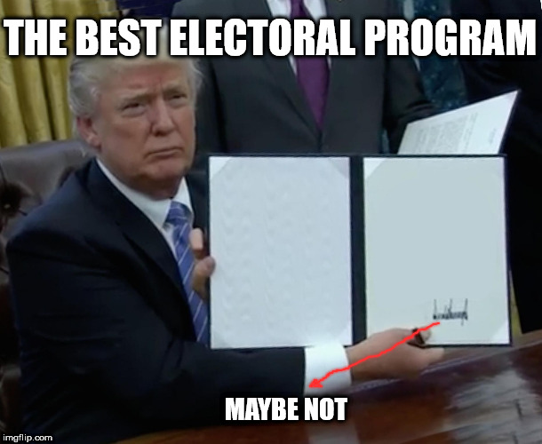 Trump Bill Signing | THE BEST ELECTORAL PROGRAM; MAYBE NOT | image tagged in memes,trump bill signing | made w/ Imgflip meme maker