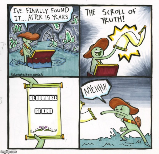 The Scroll Of Truth | BE HUMMBLE BE KIND | image tagged in memes,the scroll of truth | made w/ Imgflip meme maker