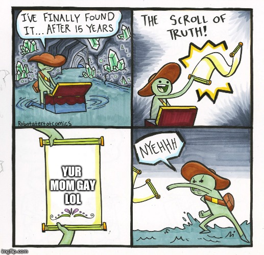 The Scroll Of Truth | YUR MOM GAY LOL | image tagged in memes,the scroll of truth | made w/ Imgflip meme maker