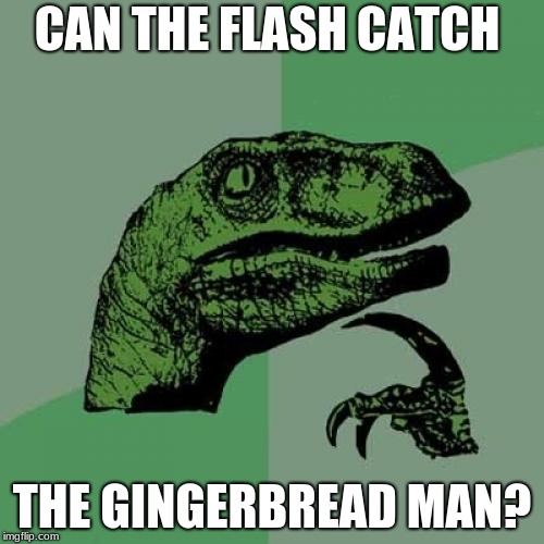 Philosoraptor | CAN THE FLASH CATCH; THE GINGERBREAD MAN? | image tagged in memes,philosoraptor | made w/ Imgflip meme maker